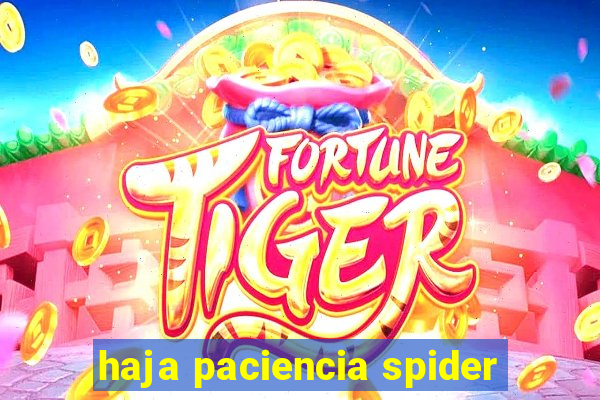 haja paciencia spider